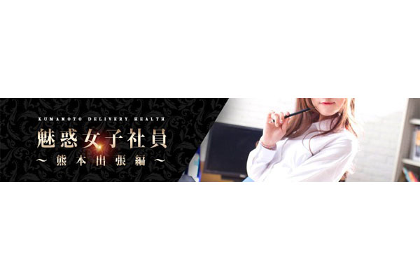 植木、山鹿、玉名デリヘル 「魅惑女子社員～熊本出張編～」